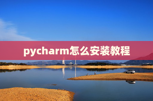 pycharm怎么安装教程 pycharm怎么安装教程
